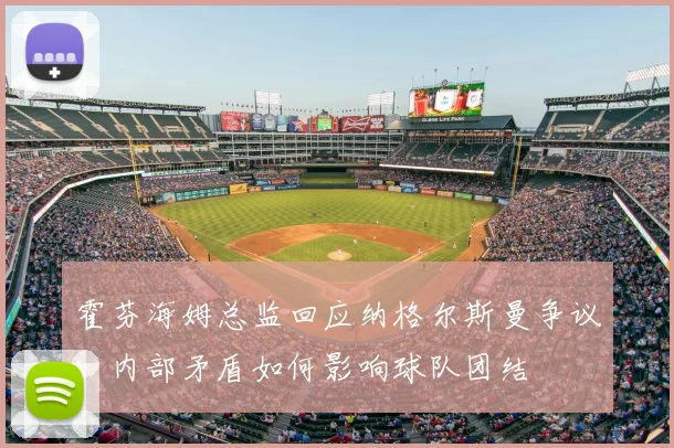 霍芬海姆总监回应纳格尔斯曼争议：内部矛盾如何影响球队团结